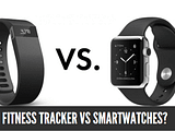 Fitness Tracker Vs Smartwatches? Which One Is Fit Fitness Tracker Vs Smartwatches?