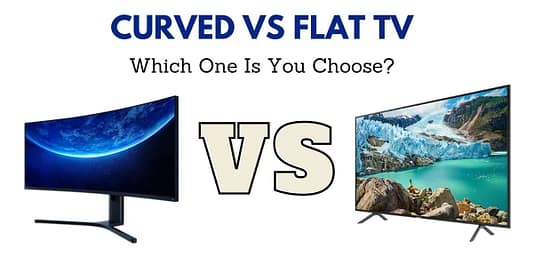 Curved vs Flat TV – Which One Is You Choose? Curved vs Flat TV